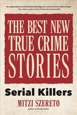 The Best New True Crime Stories : Serial Killers / edited by Mitzi Szereto
