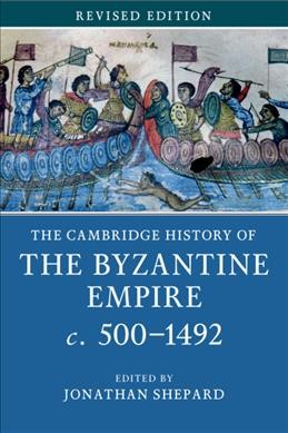 The Cambridge history of the Byzantine Empire, c.500-1492 / edited by Jonathan Shepard.