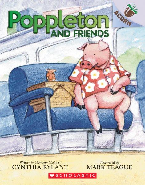 Poppleton and friends / written by Cynthia Rylant ; illustrated by Mark Teague.