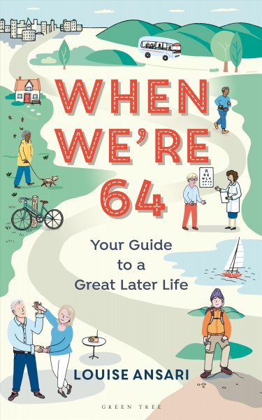 When we're 64 : your guide to a great later life / Louise Ansari.
