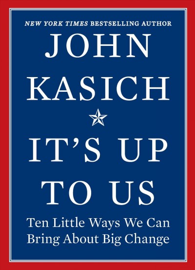 It's up to us : ten little ways we can bring about big change / John Kasich with Daniel Paisner.