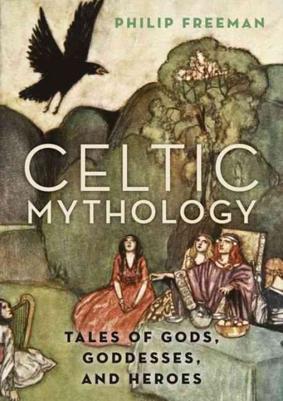 Celtic mythology : tales of gods, goddesses, and heroes / Philip Freeman.