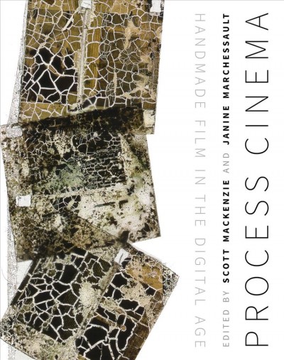Process cinema : handmade film in the digital age / edited by Scott MacKenzie and Janine Marchessault.