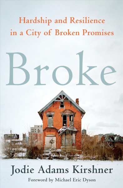 Broke : hardship and resilience in a city of broken promises / Jodie Adams Kirshner.