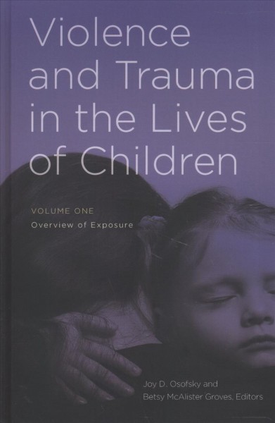 Violence and trauma in the lives of children / Joy D. Osofsky and Betsy McAlister Groves, editors.