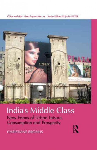India's middle class : new forms of urban leisure, consumption and prosperity / Christiane Brosius.