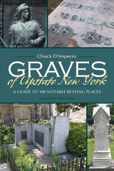 Graves of Upstate New York : a guide to 100 notable resting places / Chuck D'imperio.