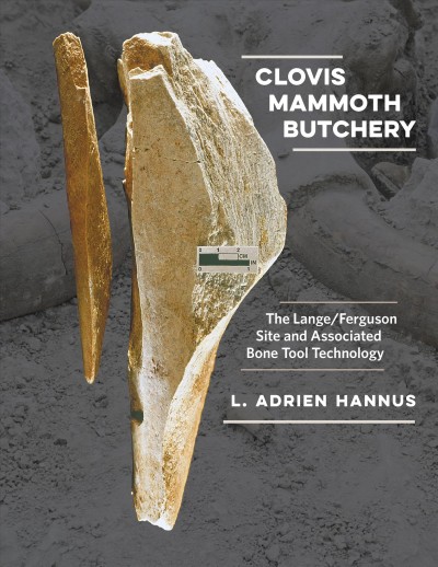 Clovis Mammoth Butchery: The Lange/Ferguson Site and Associated Bone Tool Technology.