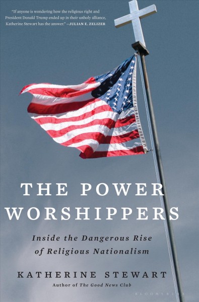 The power worshippers : inside the dangerous rise of religious nationalism / Katherine Stewart.