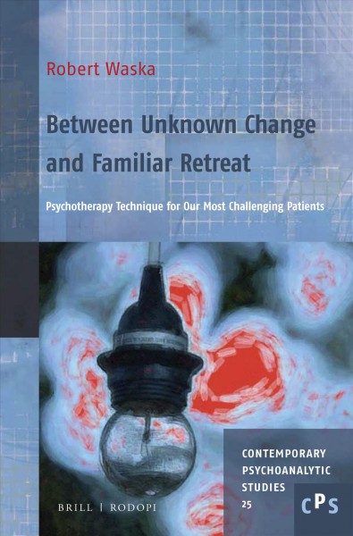 Between unknown change and familiar retreat : psychotherapy technique for our most challenging patients / by Robert Waska.