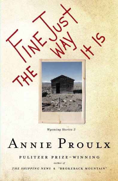 Fine just the way it is : Wyoming stories 3 Hardcover Annie Proulx.