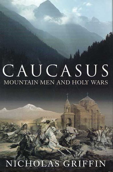 Caucasus : Mountain men and holy wars Hardcover{} Nicholas Griffin.