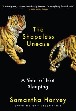 The shapeless unease : a year of not sleeping / Samantha Harvey.
