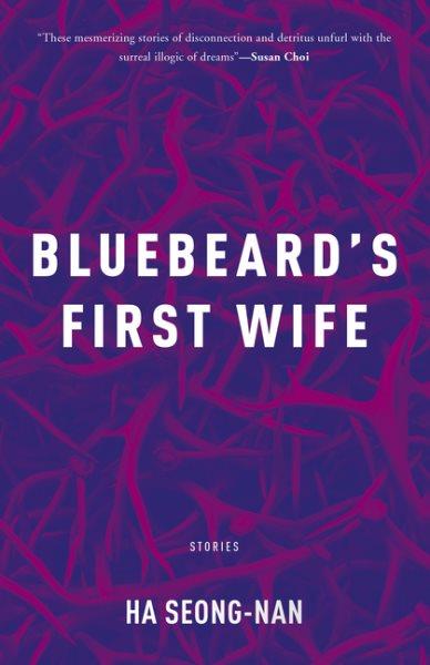 Bluebeard's first wife : stories / Ha Seong-nan ; translated from the Korean by Janet Hong.