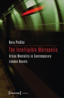 The Intelligible Metropolis Urban Mentality in Contemporary London Novels Nora Ple�ke
