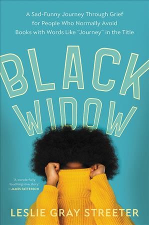 Black widow : a sad-funny journey through grief for people who normally avoid books with words like "journey" in the title / Leslie Gray Streeter.