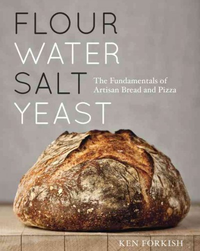 Flour water salt yeast : the fundamentals of artisan bread and pizza / Ken Forkish ; photographs by alan Weiner.