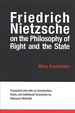 Friedrich Nietzsche on the philosophy of right and the state / Nikos Kazantzakis ; translated with an introduction and notes by Odysseus Makridis.