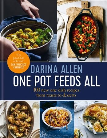 One pot feeds all : 100 new one-dish recipes from roasts to deserts / Darina Allen ; photography by Lizzie Mayson.