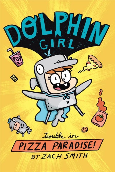 Dolphin girl : trouble in Pizza Paradise! / written and illustrated by Zach Smith ; color by Leticia Lacy.