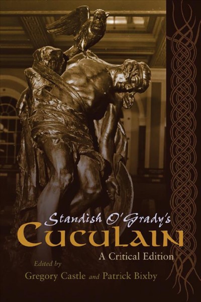 Standish O'Grady's Cuculain : a critical edition / edited by Gregory Castle and Patrick Bixby.