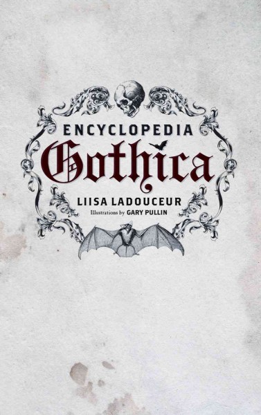 Encyclopedia Gothica / Liisa Ladouceur ; illustrations by Gary Pullin.