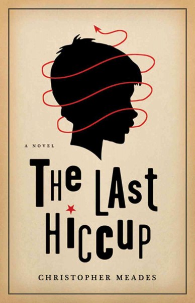 The last hiccup : a novel / Christopher Meades.
