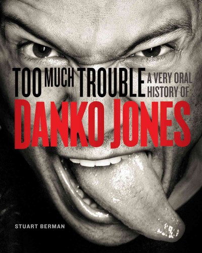 Too much trouble : a very oral history of Danko Jones / Stuart Berman.