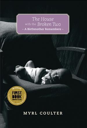 The house with the broken two [electronic resource] : a birthmother remembers / Myrl Coulter.