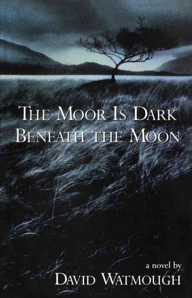 The moor is dark beneath the moon [electronic resource] / David Watmough.