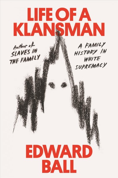 Life of a Klansman : a family history in white supremacy / Edward Ball.