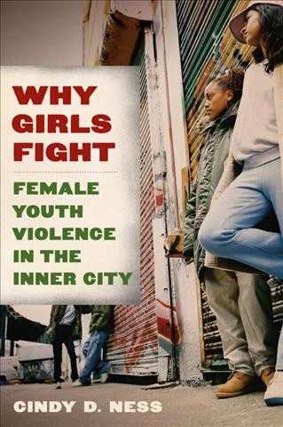 Why girls fight : female youth violence in the inner city / Cindy D. Ness.