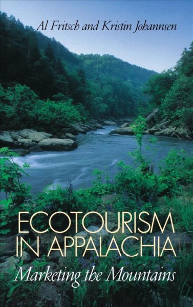 Ecotourism in Appalachia : marketing the mountains / Al Fritsch and Kristin Johannsen.
