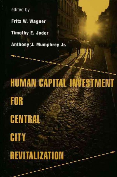 Human capital investment for central city revitalization / [edited by] Fritz W. Wagner, Timothy E. Joder, Anthony J. Mumphrey, Jr.