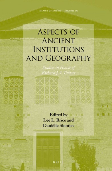Aspects of ancient institutions and geography : studies in honor of Richard J.A. Talbert / edited by Lee L. Brice and Danielle Slootjes.