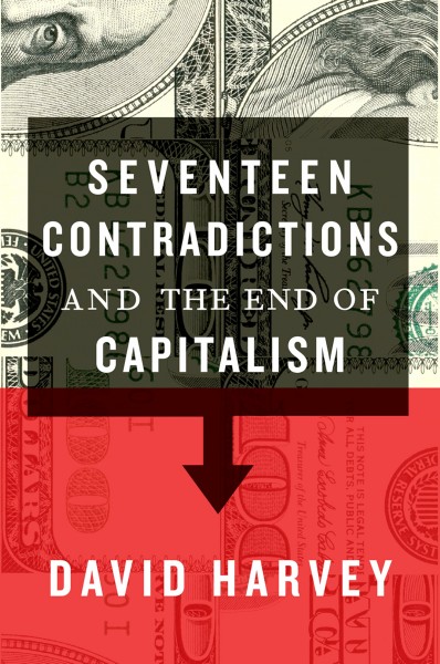 Seventeen contradictions and the end of capitalism / David Harvey.