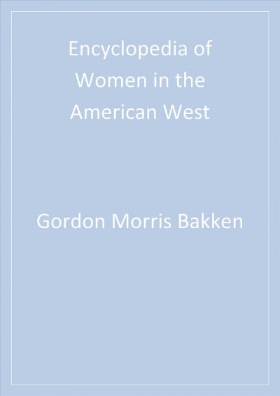 Encyclopedia of women in the American West [electronic resource] / edited by Gordon Morris Bakken & Brenda Farrington.