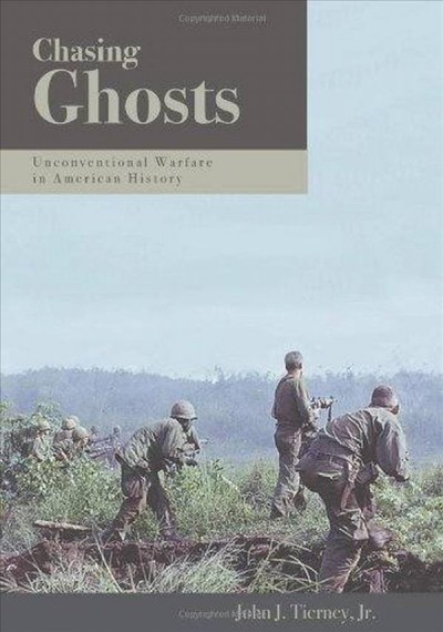 Chasing ghosts [electronic resource] : unconventional warfare in American history / John J. Tierney, Jr.