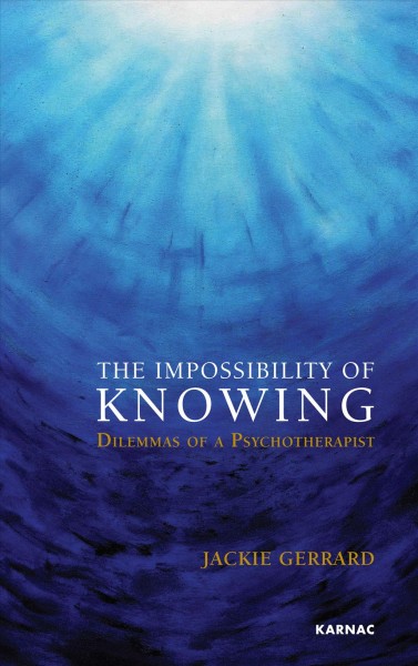 The impossibility of knowing [electronic resource] : dilemmas of a psychotherapist / Jackie Gerrard.