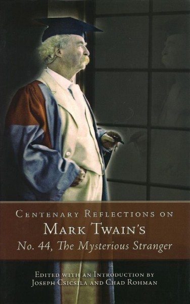 Centenary reflections on Mark Twain's No. 44, the mysterious stranger [electronic resource] / edited with an introduction by Joseph Csicsila and Chad Rohman.