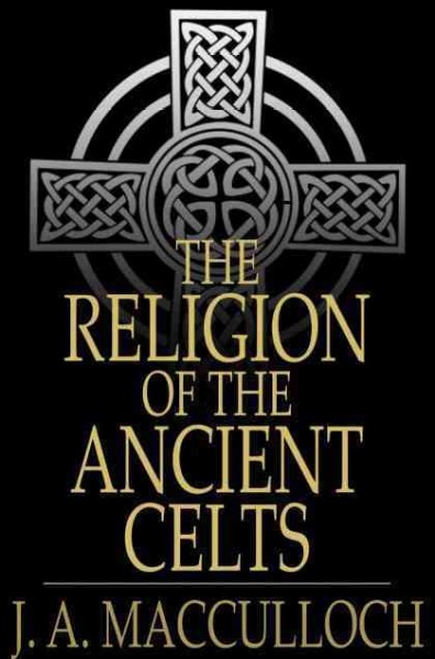 The religion of the ancient Celts [electronic resource] / J.A. MacCulloch.