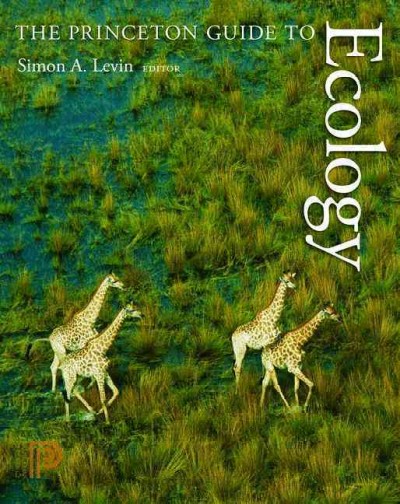 The Princeton guide to ecology [electronic resource] / Simon A. Levin, editor ; Stephen R. Carpenter ... [et al.], associate editors.