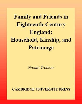 Family and friends in eighteenth-century England [electronic resource] : household, kinship, and patronage / Naomi Tadmor.