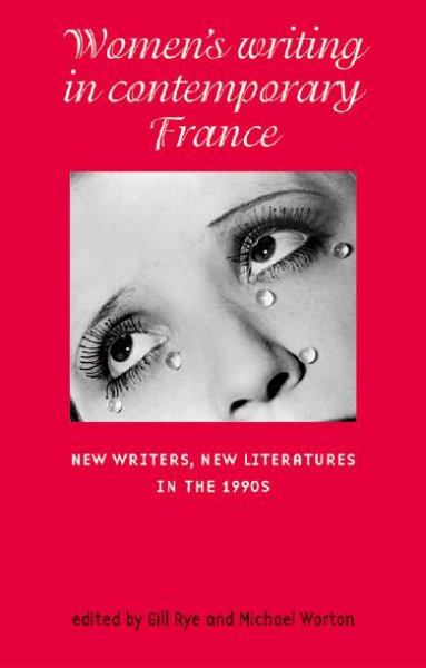 Women's writing in contemporary France [electronic resource] : new writers, new literatures in the 1990s / edited by Gill Rye and Michael Worton.