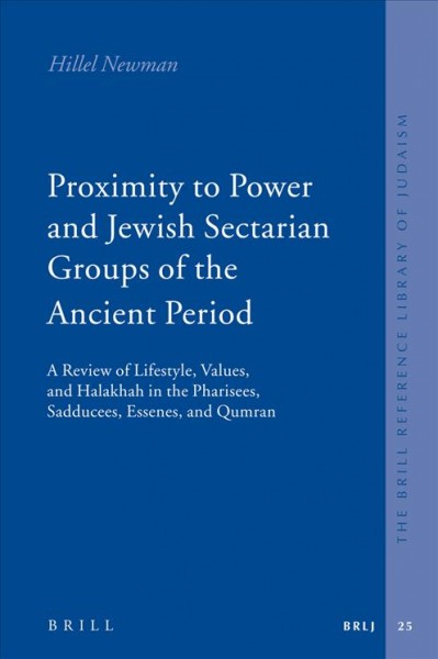 Proximity to power and Jewish sectarian groups of the ancient period [electronic resource] : a review of lifestyle, values, and halakhah in the Pharisees, Sadducees, Essenes, and Qumran / by Hillel Newman ; edited by Ruth Ludlam.