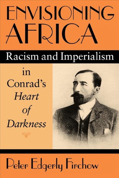 Envisioning Africa [electronic resource] : racism and imperialism in Conrad's Heart of darkness / Peter Edgerly Firchow.