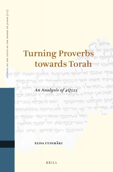 Turning Proverbs towards Torah : an analysis of 4Q525 / Elisa Uusimäki.