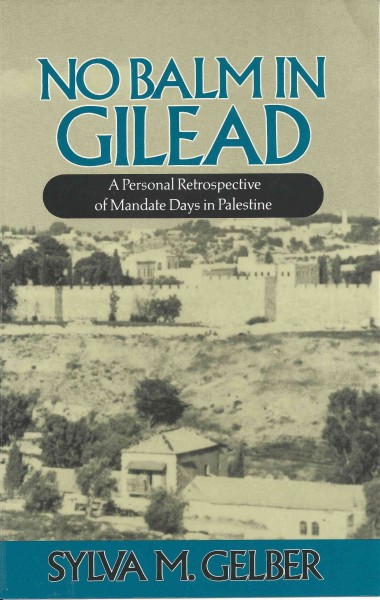 No balm in Gilead [electronic resource] : a personal retrospective of mandate days in Palestine / Sylva M. Gelber.