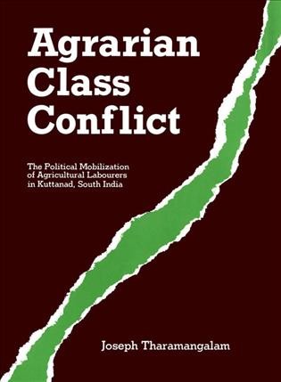 Agrarian class conflict [electronic resource] : the political mobilization of agricultural labourers in Kuttanad, South India / Joseph Tharamangalam.