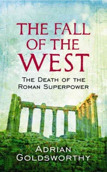 The fall of the West : the slow death of the Roman superpower / Adrian Goldsworthy. --